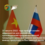 31 августа 2022 года под председательством АО «Российский экспортный центр» пройдёт онлайн мероприятие для российских производителей продовольственной продукции с длинным сроком хранения по выводу продукции на Вьетнамский рынок.